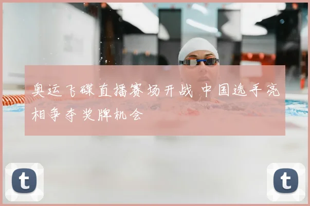 奥运飞碟直播赛场开战 中国选手亮相争夺奖牌机会