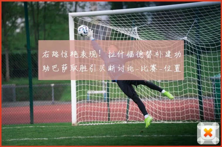 右路惊艳表现！拉什福德替补建功助巴萨取胜引买断讨论_比赛_位置_曼彻斯特联