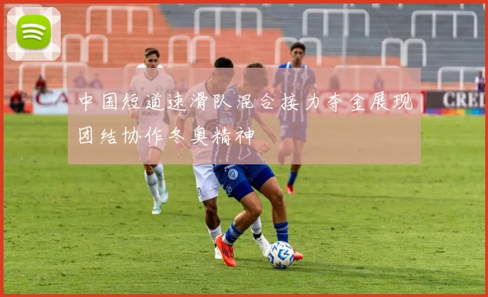 中国短道速滑队混合接力夺金展现团结协作冬奥精神