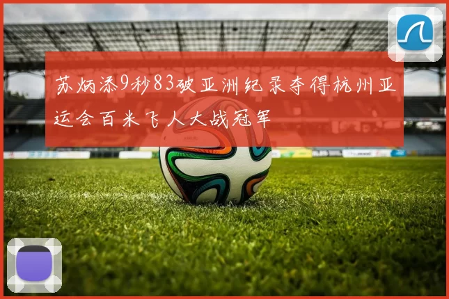 苏炳添9秒83破亚洲纪录夺得杭州亚运会百米飞人大战冠军