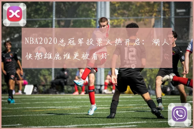 NBA2020总冠军投票火热开启：湖人快船雄鹿谁更被看好